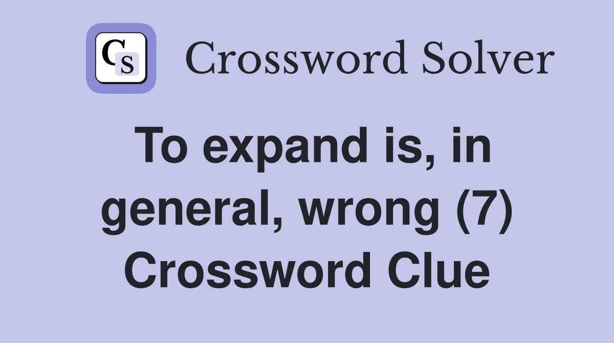 To expand is, in general, wrong (7) Crossword Clue