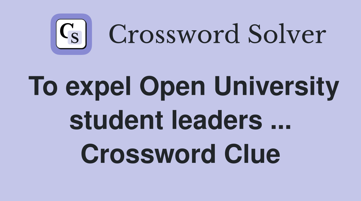 To expel Open University student leaders ... Crossword Clue