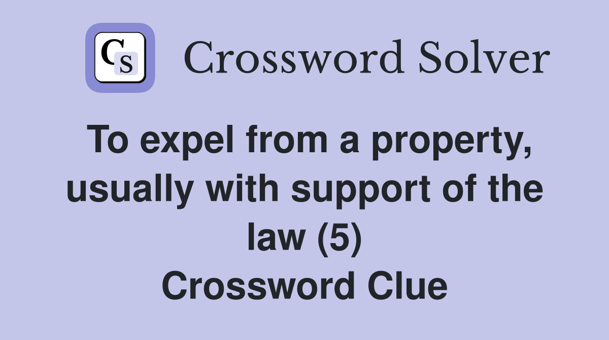 To expel from a property, usually with support of the law (5) Crossword Clue