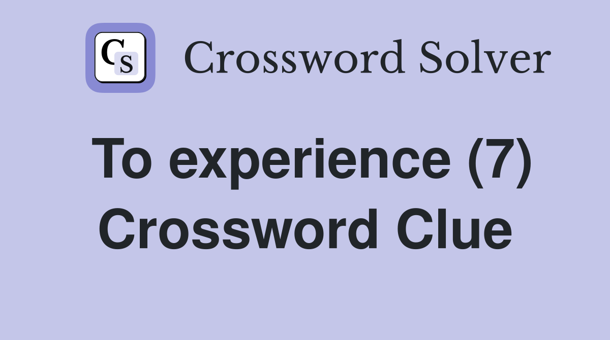 To experience (7) Crossword Clue