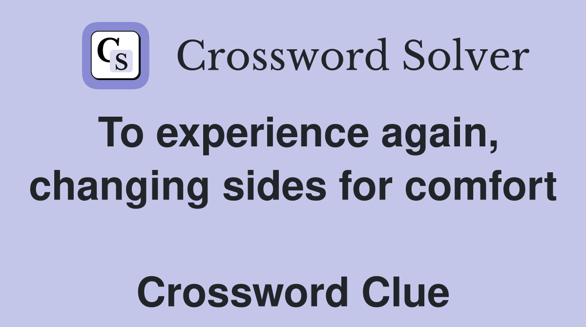 To experience again, changing sides for comfort  Crossword Clue
