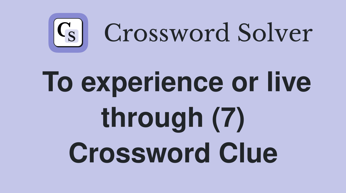 To experience or live through (7) Crossword Clue