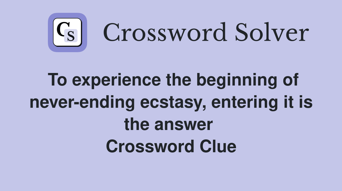 To experience the beginning of never-ending ecstasy, entering it is the answer  Crossword Clue