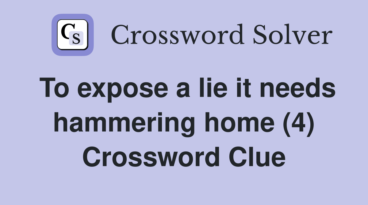 To expose a lie it needs hammering home (4) Crossword Clue