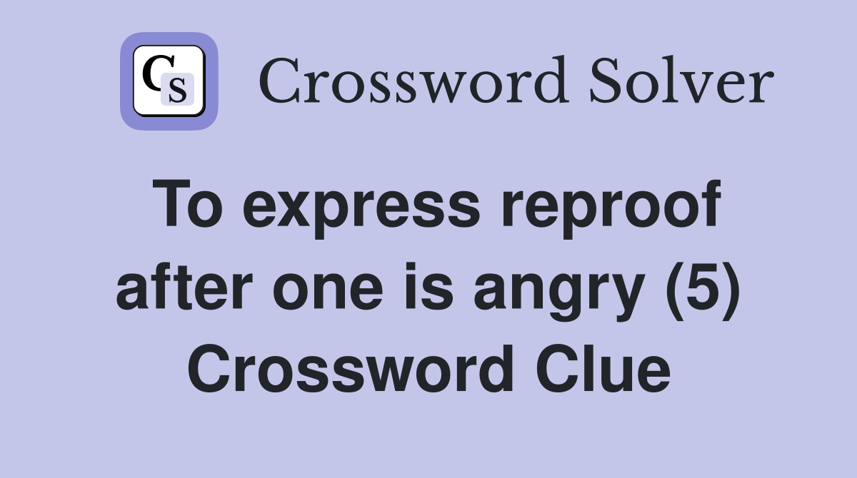 To express reproof after one is angry (5) Crossword Clue