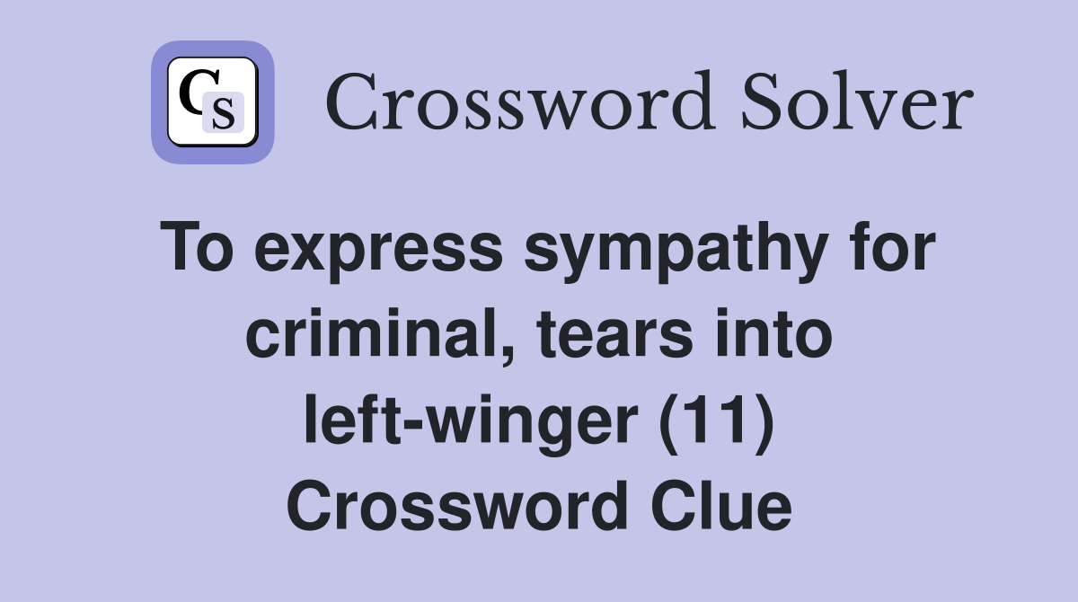 To express sympathy for criminal, tears into left-winger (11) Crossword Clue