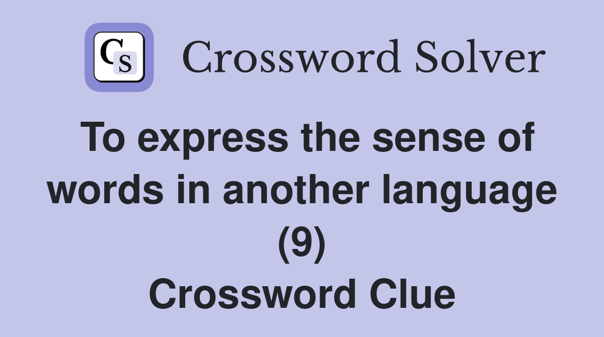 To express the sense of words in another language (9) Crossword Clue