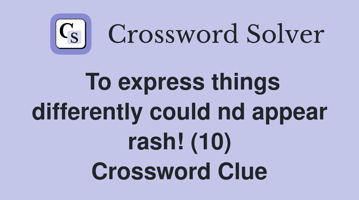 To express things differently could nd appear rash! (10) Crossword Clue