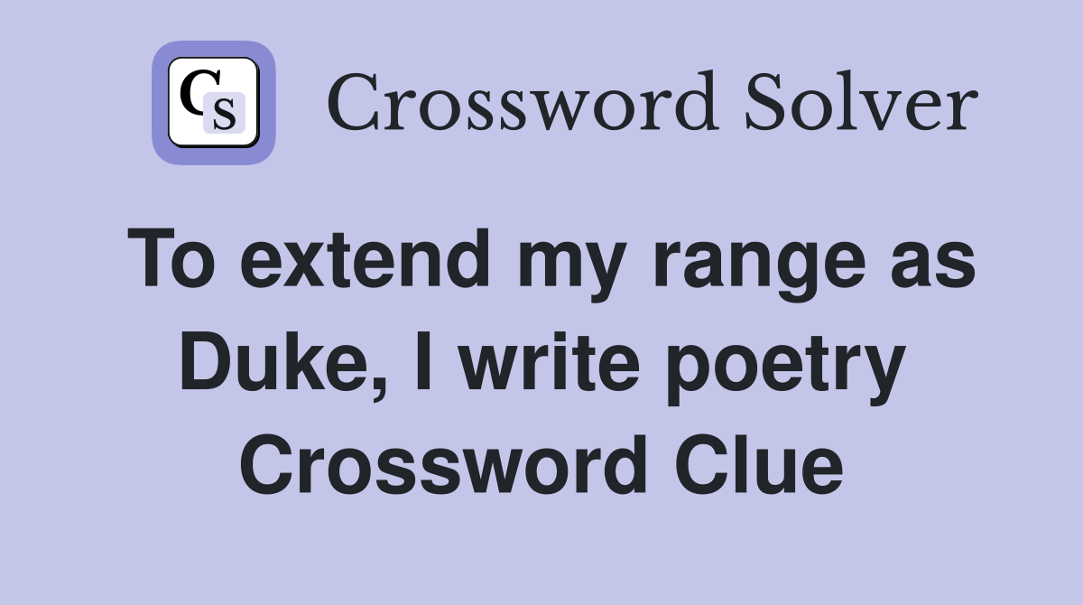 To extend my range as Duke, I write poetry Crossword Clue