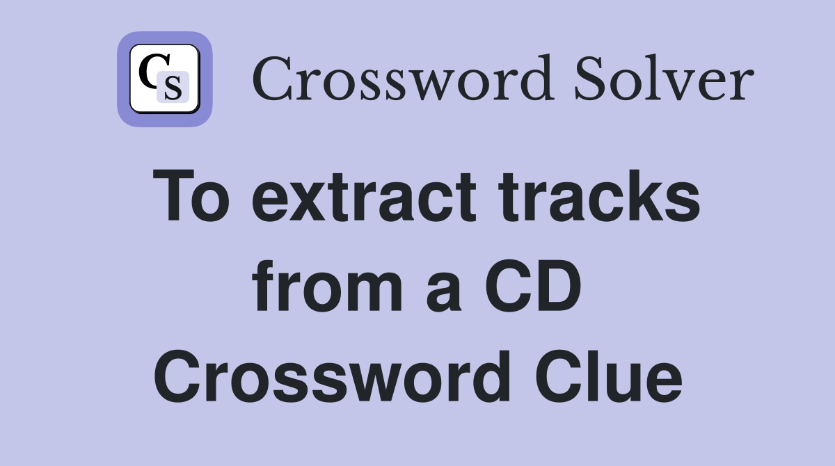 To extract tracks from a CD Crossword Clue