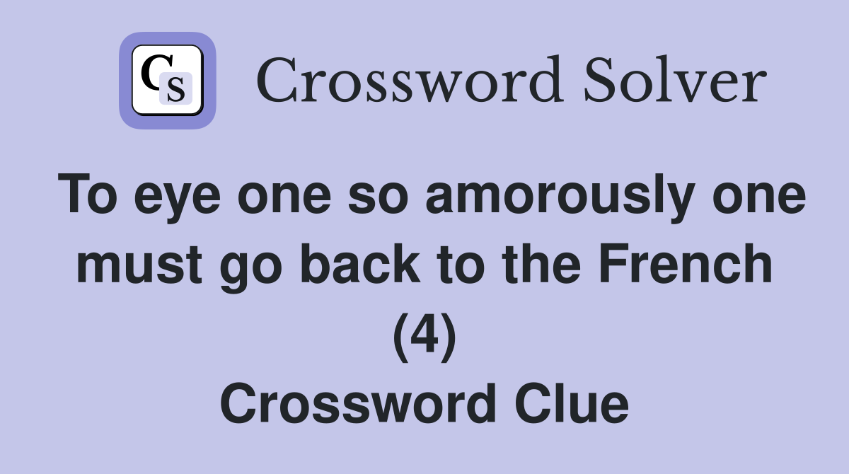 To eye one so amorously one must go back to the French (4) Crossword Clue