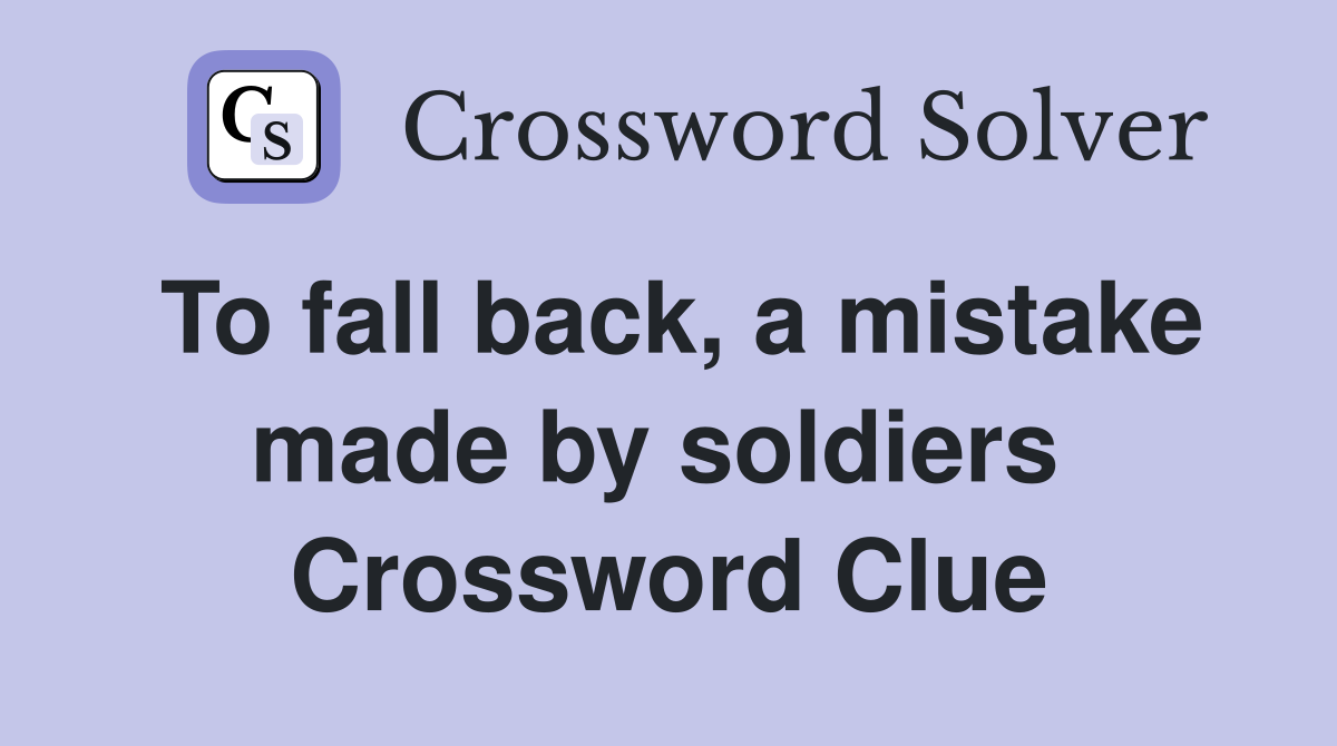 To fall back, a mistake made by soldiers  Crossword Clue
