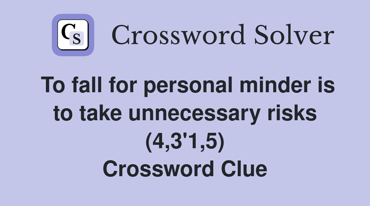 To fall for personal minder is to take unnecessary risks (4,3'1,5) Crossword Clue