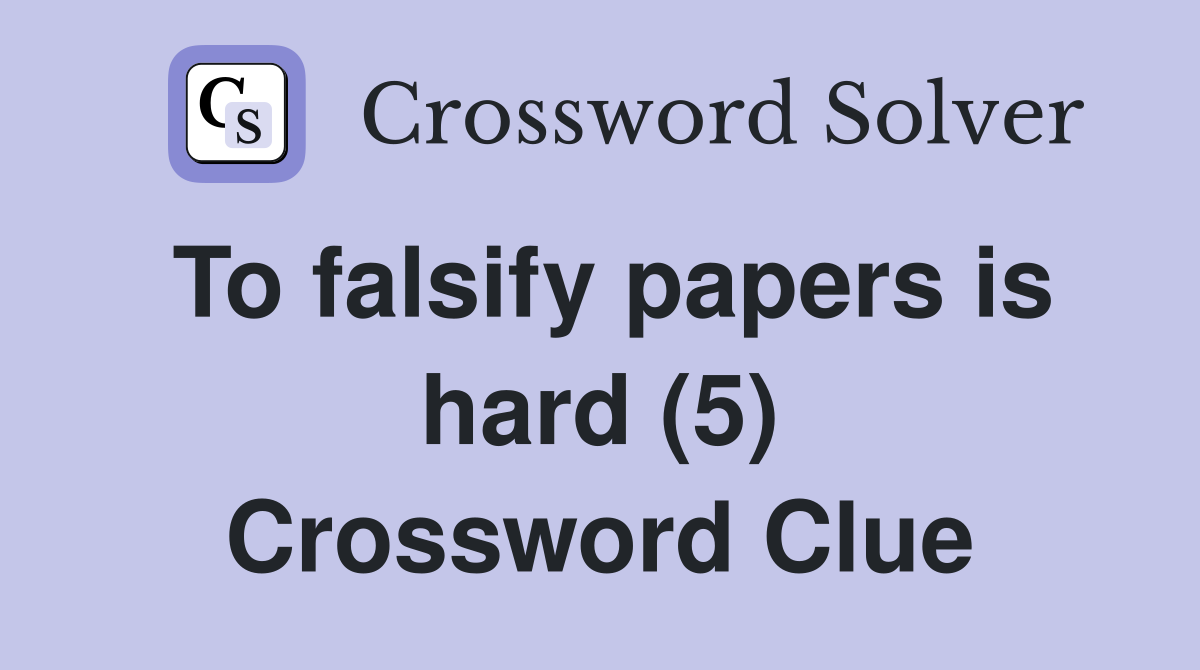 To falsify papers is hard (5) Crossword Clue