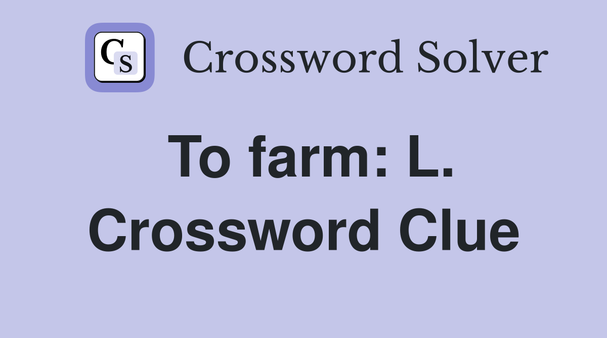 To farm: L. Crossword Clue