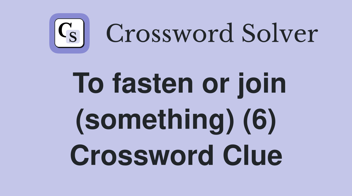 To fasten or join (something) (6) Crossword Clue