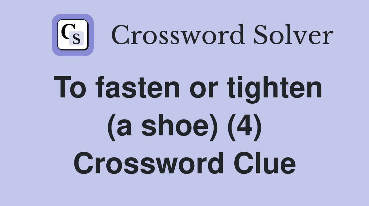 To fasten or tighten (a shoe) (4) Crossword Clue