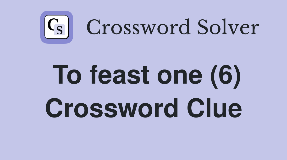 To feast one (6) Crossword Clue