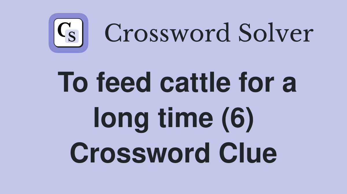 To feed cattle for a long time (6) Crossword Clue
