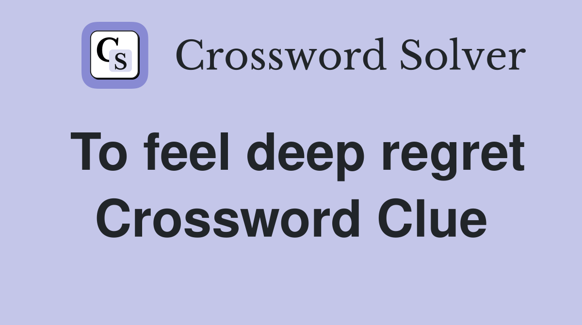 To feel deep regret Crossword Clue