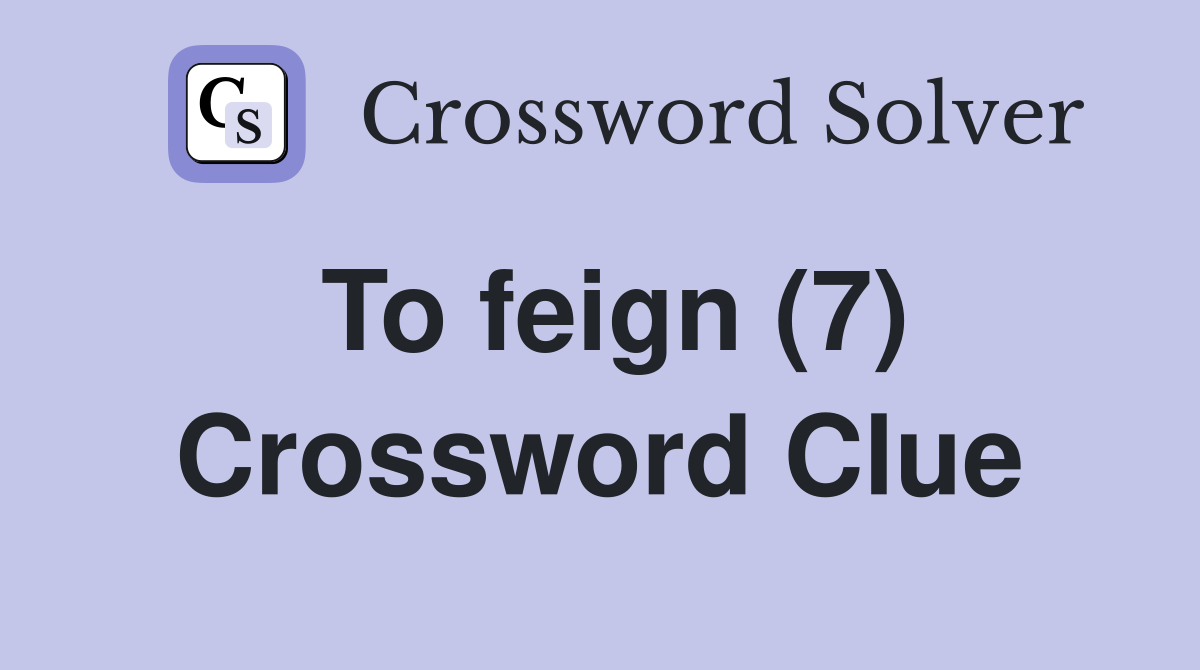 To feign (7) Crossword Clue