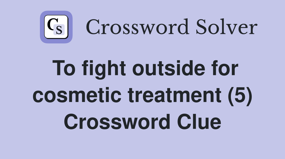 To fight outside for cosmetic treatment (5) Crossword Clue