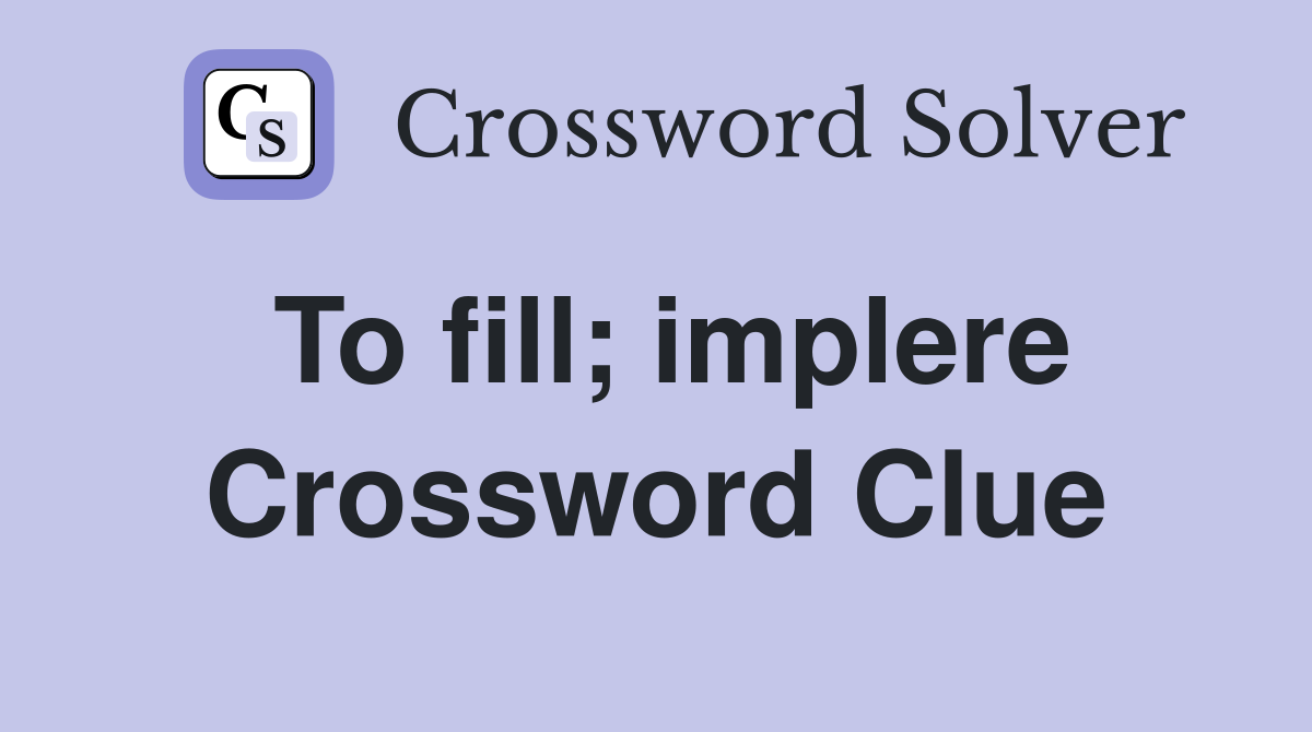 To fill; implere Crossword Clue