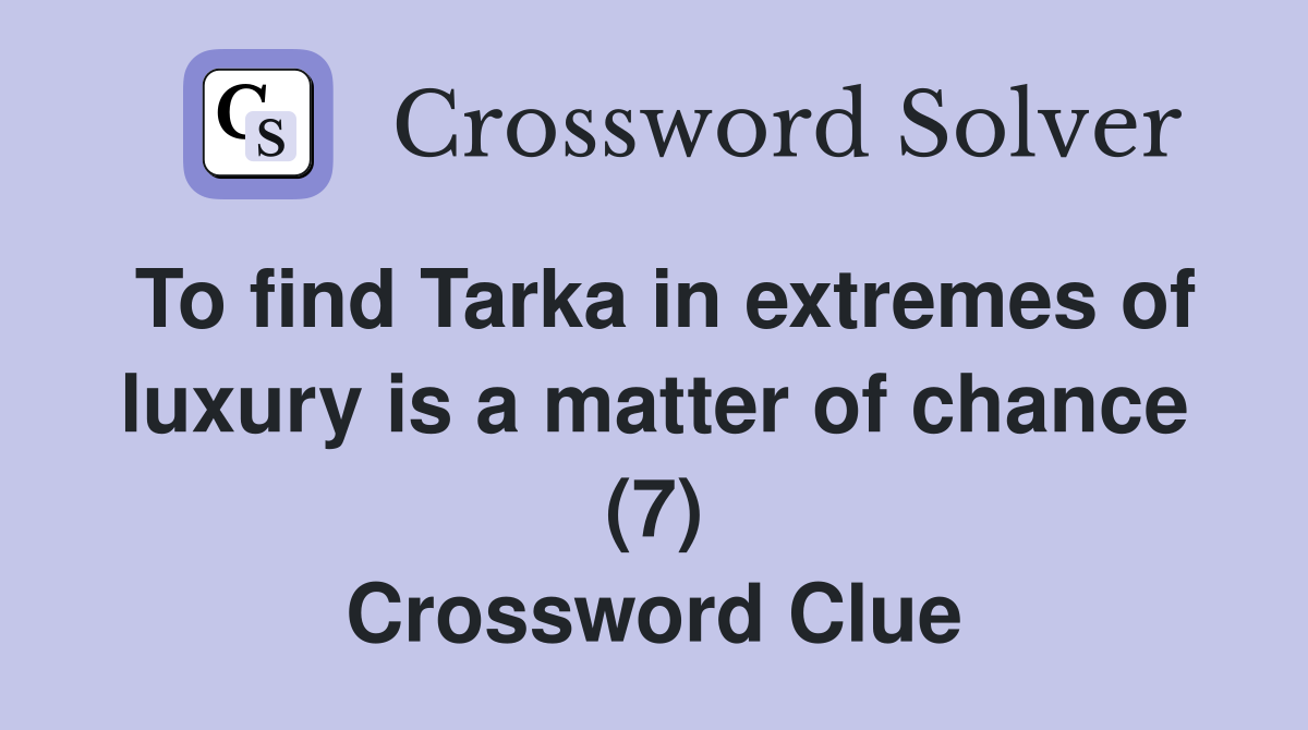 To find Tarka in extremes of luxury is a matter of chance (7) Crossword Clue