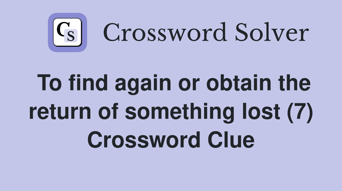 To find again or obtain the return of something lost (7) Crossword Clue