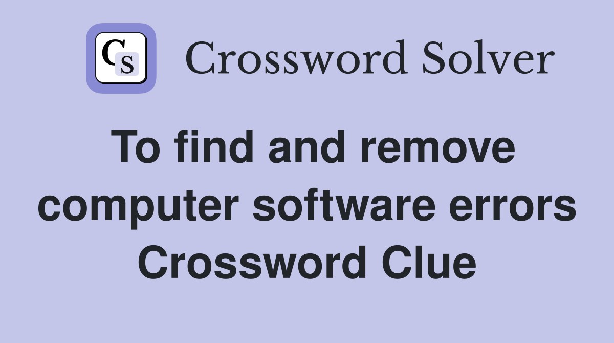 To find and remove computer software errors Crossword Clue