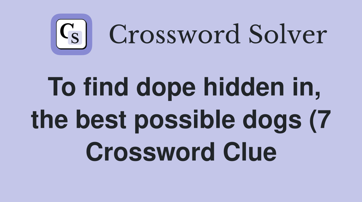 To find dope hidden in the best possible dogs (7) Crossword Clue To find dope hidden in the best possible dogs (7) Crossword Clue