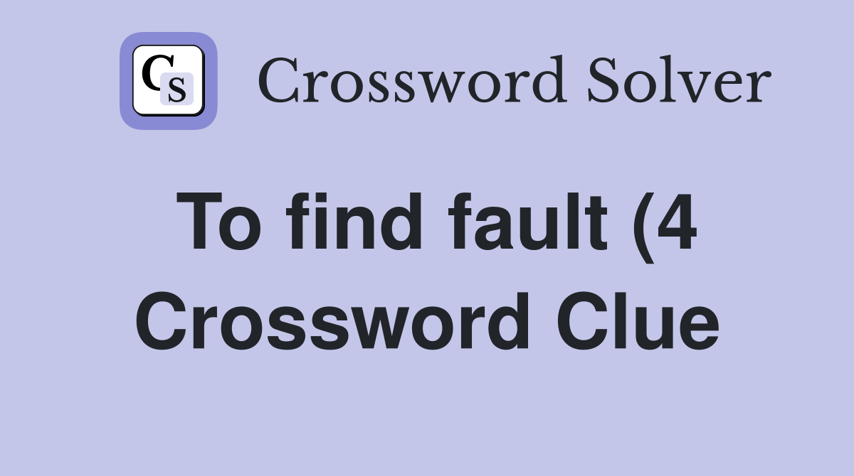 To find fault (4) Crossword Clue Answers Crossword Solver To find fault (4) Crossword Clue Answers Crossword Solver