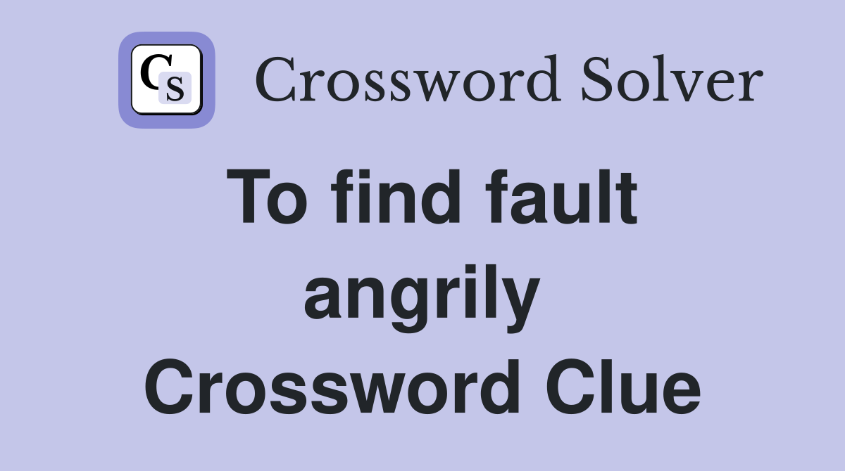 To find fault angrily Crossword Clue