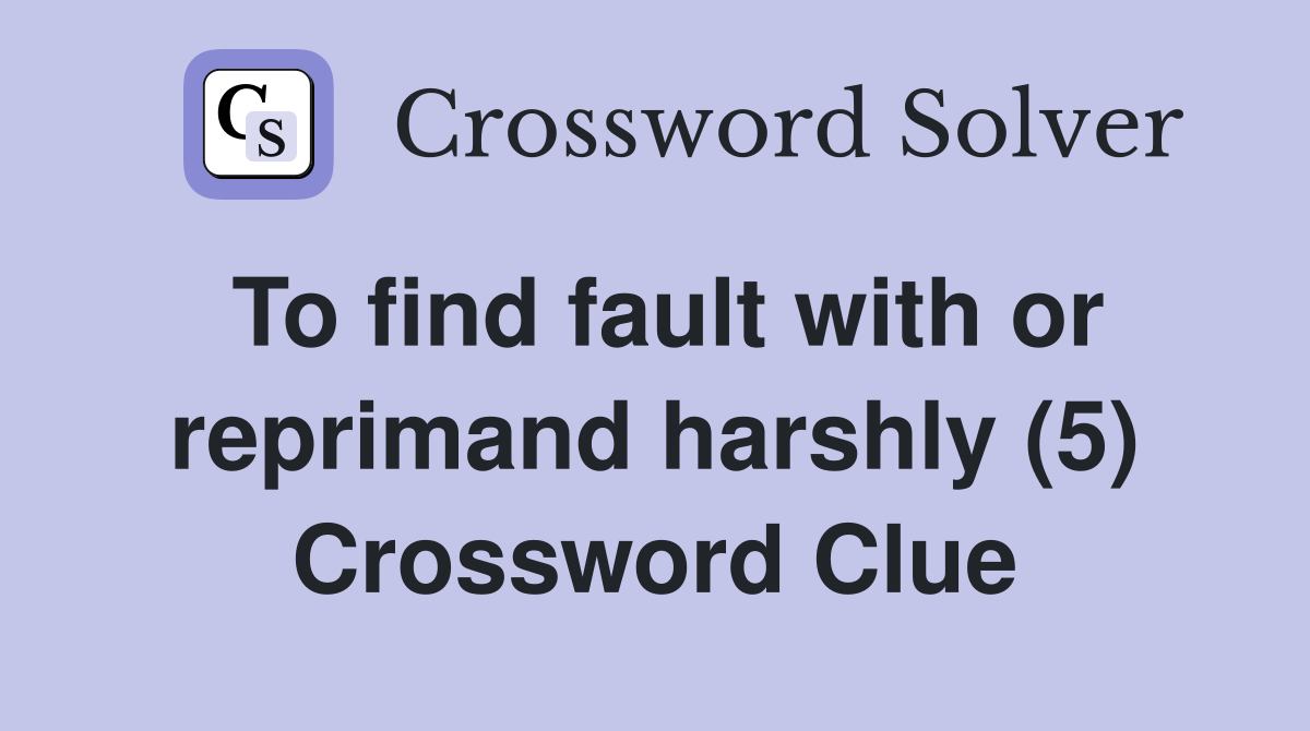 To find fault with or reprimand harshly (5) Crossword Clue