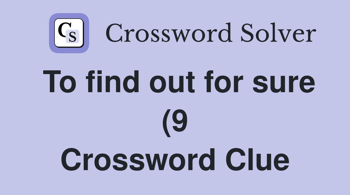 To find out for sure (9) Crossword Clue Answers Crossword Solver To find out for sure (9) Crossword Clue Answers Crossword Solver