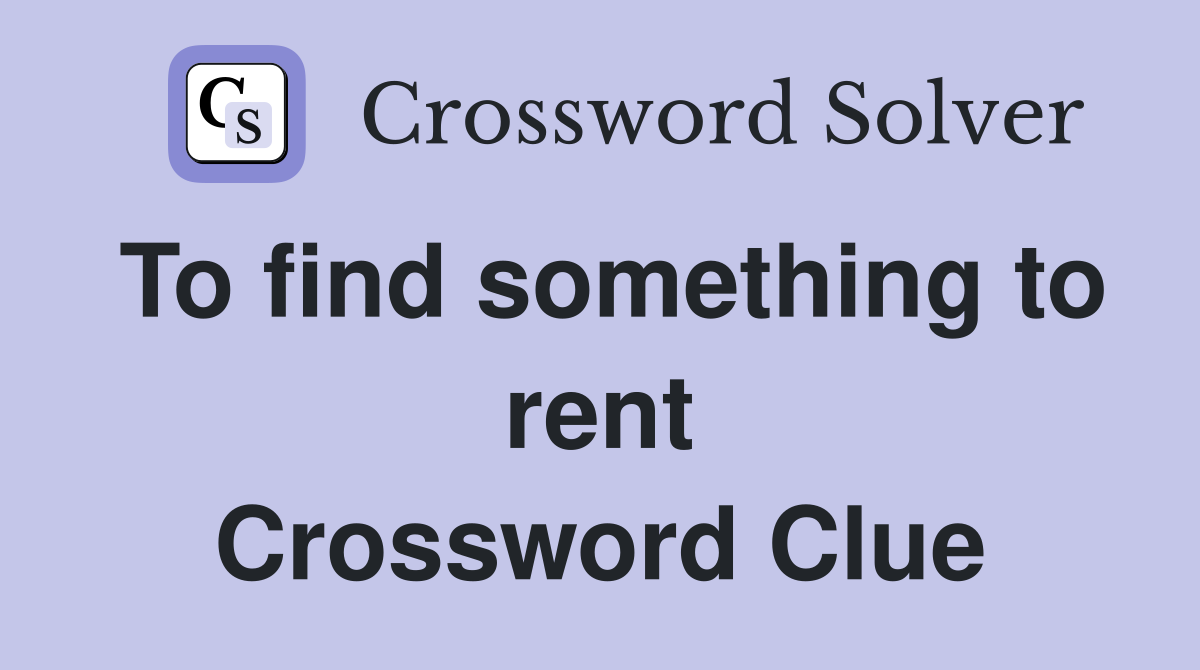 To find something to rent Crossword Clue