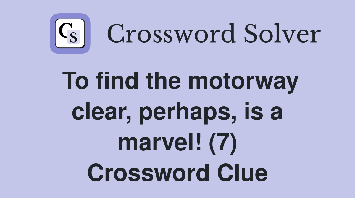 To find the motorway clear, perhaps, is a marvel! (7) Crossword Clue