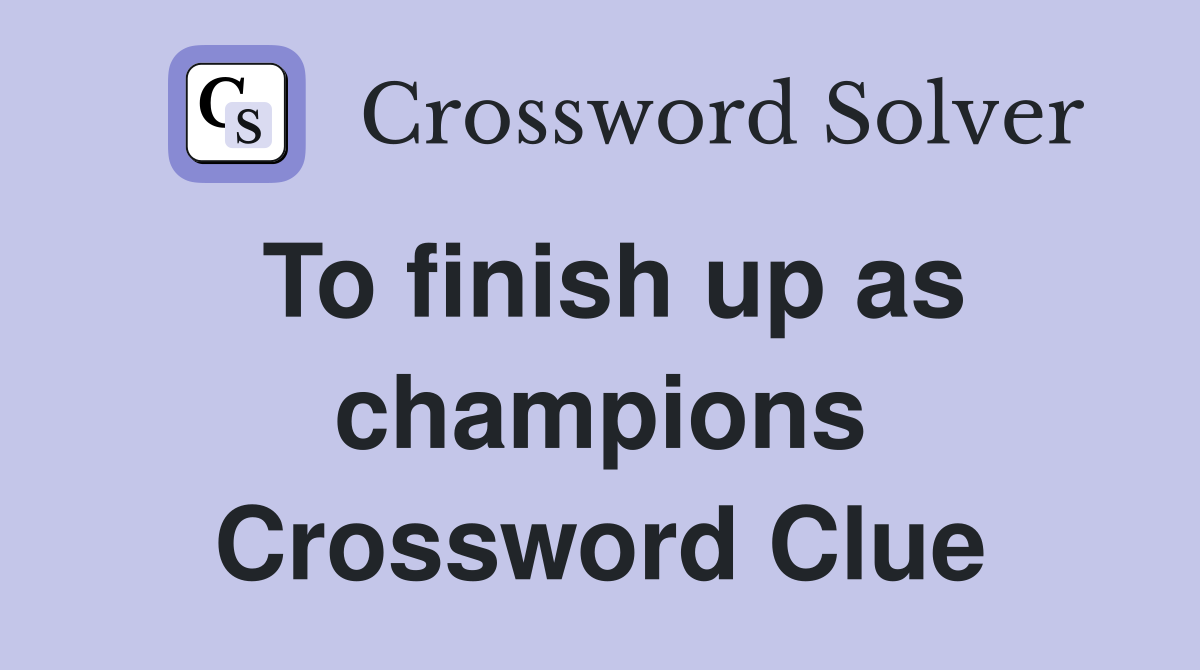 To finish up as champions Crossword Clue