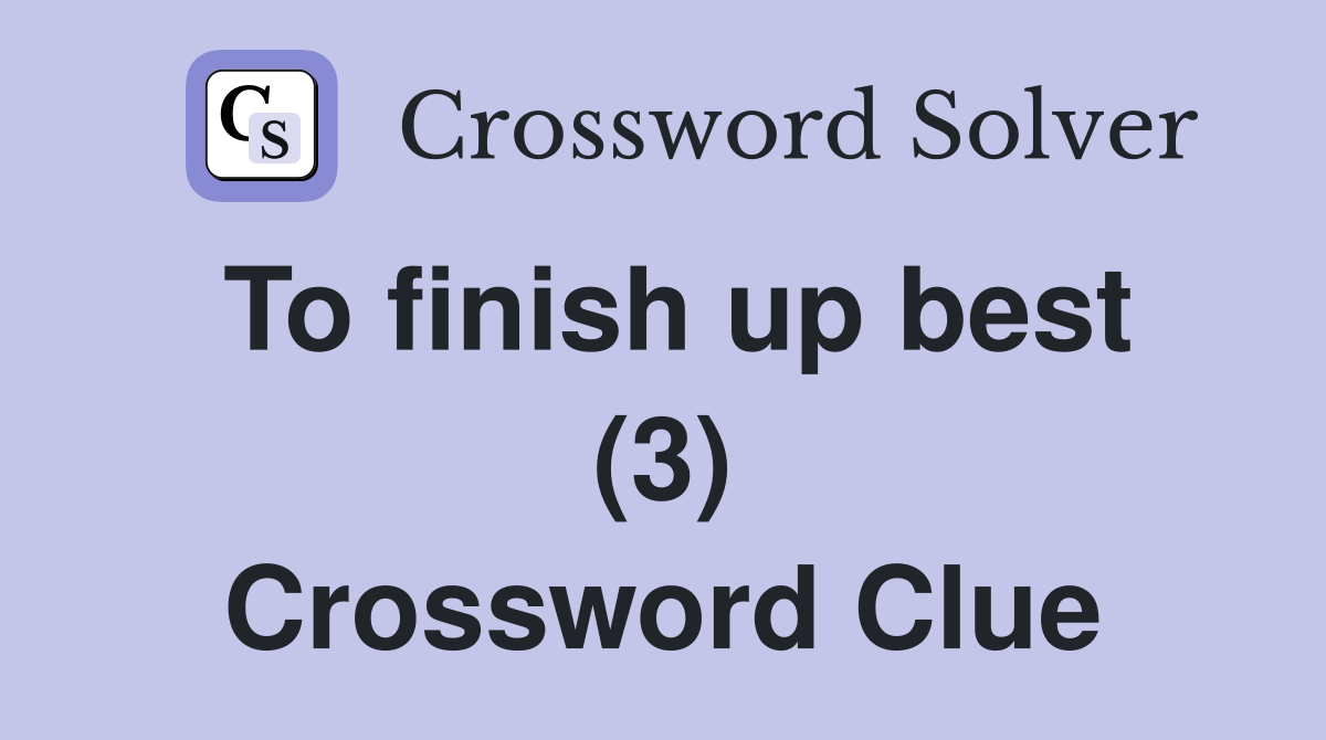 To finish up best (3) Crossword Clue