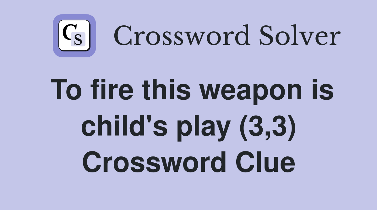 To fire this weapon is child's play (3,3) Crossword Clue