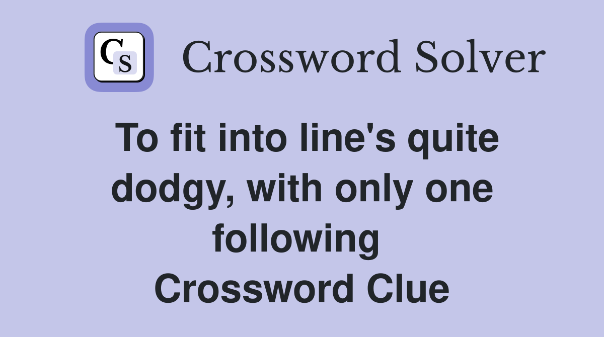 To fit into line's quite dodgy, with only one following  Crossword Clue