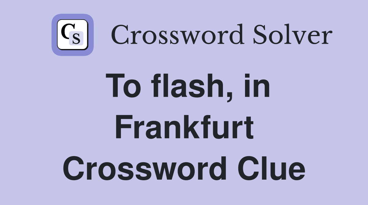 To flash, in Frankfurt Crossword Clue