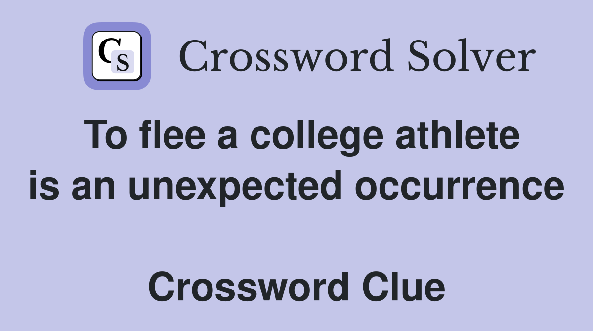 To flee a college athlete is an unexpected occurrence  Crossword Clue
