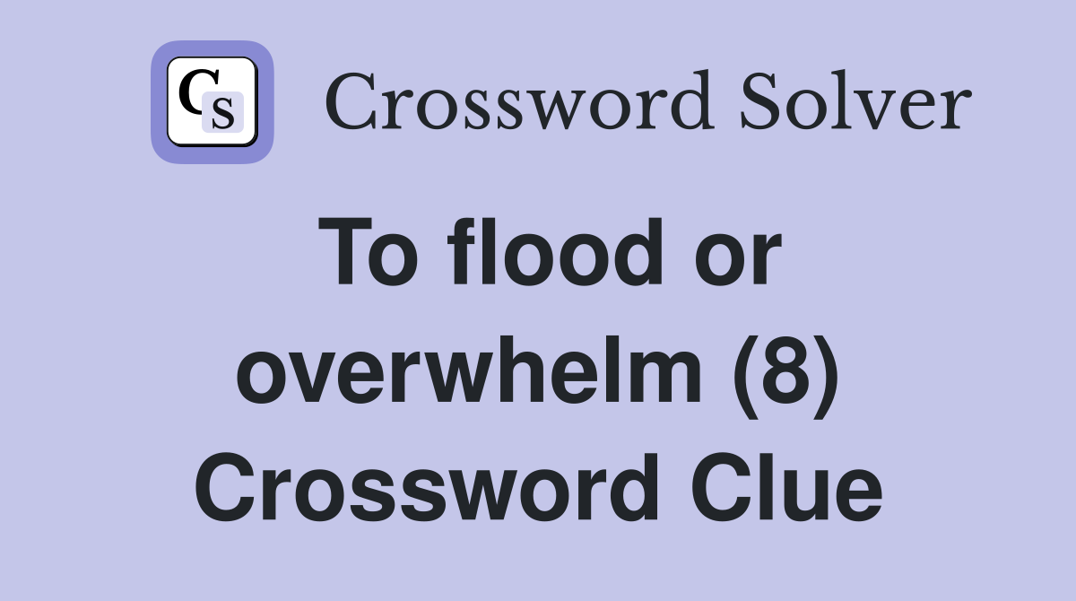 To flood or overwhelm (8) Crossword Clue