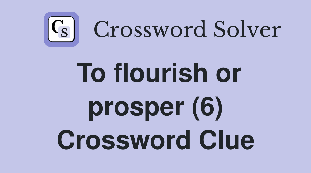 To flourish or prosper (6) Crossword Clue