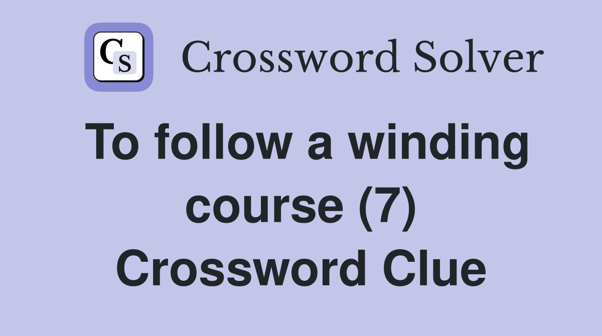 To follow a winding course (7) Crossword Clue