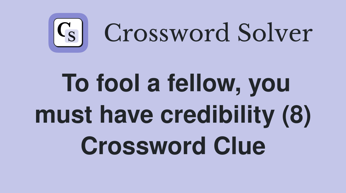 To fool a fellow, you must have credibility (8) Crossword Clue