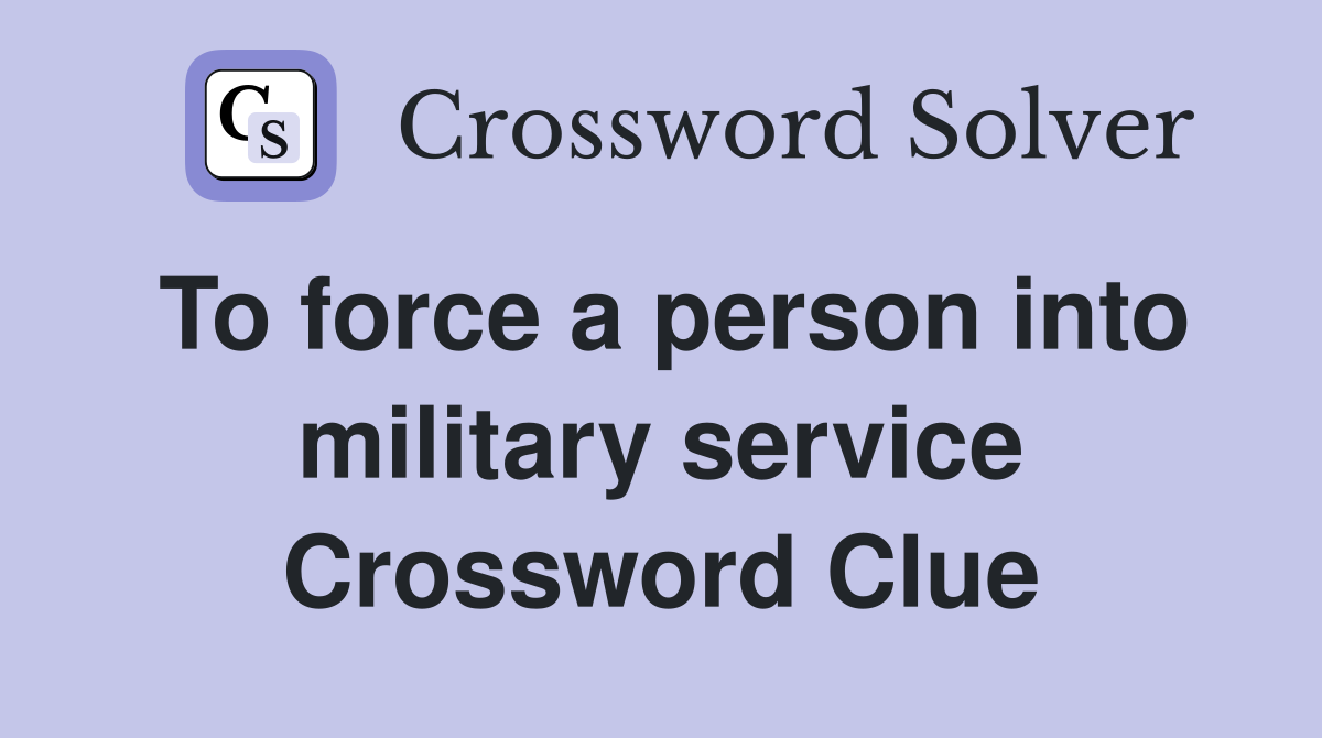 To force a person into military service Crossword Clue