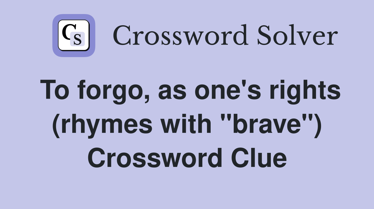 To forgo, as one's rights (rhymes with "brave") Crossword Clue