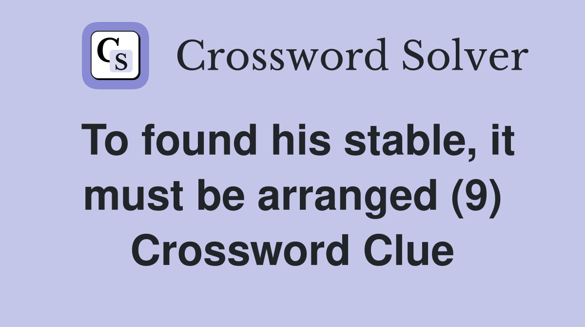 To found his stable, it must be arranged (9) Crossword Clue